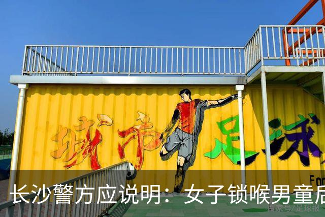 长沙警方应说明：女子锁喉男童后索要的“费用”是什么？